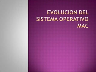EVOLUCION DEL  Sistema Operativo Mac 