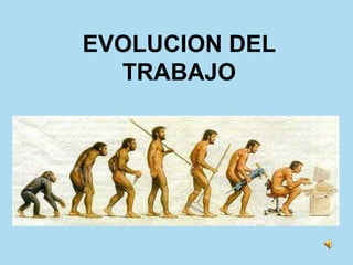 EVOLUCION DEL
  TRABAJO
 