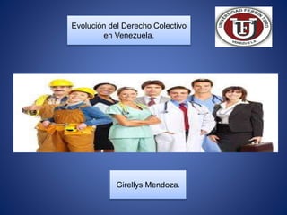 Evolución del Derecho Colectivo
en Venezuela.
Girellys Mendoza.
 