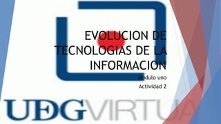 EVOLUCION DE
TECNOLOGIAS DE LA
INFORMACION
Modulo uno
Actividad 2
 