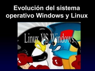 Evolución del sistema
operativo Windows y Linux
 