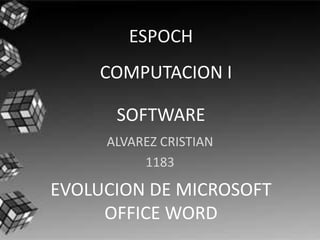 ESPOCH
    COMPUTACION I

      SOFTWARE
     ALVAREZ CRISTIAN
          1183

EVOLUCION DE MICROSOFT
     OFFICE WORD
 