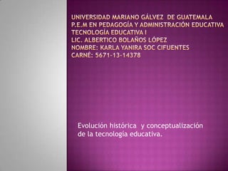 Evolución histórica y conceptualización
de la tecnología educativa.

 
