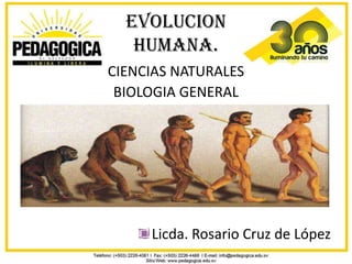 EVOLUCION
   HUMANA.
CIENCIAS NATURALES
 BIOLOGIA GENERAL




     Licda. Rosario Cruz de López
 