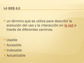 un término que se utiliza para describir la evolución del uso y la interacción en  la red  a través de diferentes caminos.  Usable Accesible Indexable Actualizable 