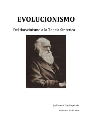EVOLUCIONISMO
Del darwinismo a la Teoría Síntetica




                       José Manuel García Aparicio

                             Francisco Marín Mira
 
