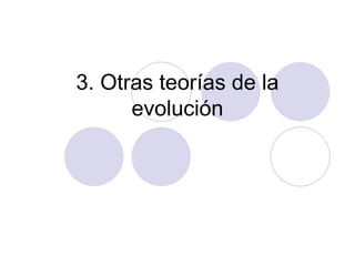 3. Otras teorías de la
evolución
 