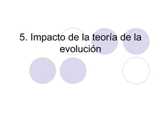 5. Impacto de la teoría de la
evolución
 