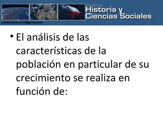 El análisis de las características de la población en particular de su crecimiento se realiza en función de: 