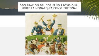 DECLARACIÓN DEL GOBIERNO PROVISIONAL
SOBRE LA MONARQUÍA CONSTITUCIONAL
 