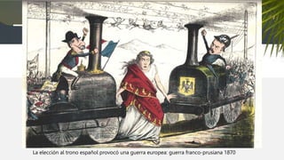 La elección al trono español provocó una guerra europea: guerra franco-prusiana 1870
 