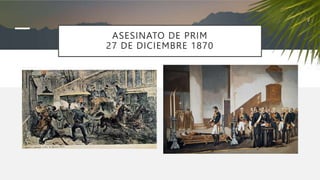 ASESINATO DE PRIM
27 DE DICIEMBRE 1870
 