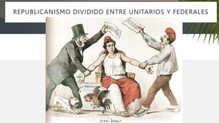 REPUBLICANISMO DIVIDIDO ENTRE UNITARIOS Y FEDERALES
 