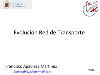 Evolución Red de Transporte
Francisco Apablaza Martinez
famapablaza@hotmail.com 2014
1
 