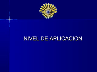 NIVEL DE APLICACION
 
