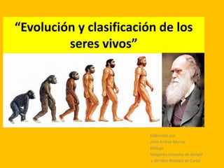“Evolución y clasificación de los
seres vivos”
Elaborado por
Jairo Andrés Murcia
Biólogo
Imágenes tomadas de Google
y del libro Biología de Curtis
 