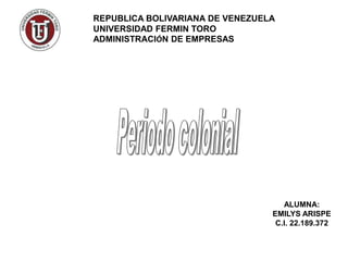 REPUBLICA BOLIVARIANA DE VENEZUELA
UNIVERSIDAD FERMIN TORO
ADMINISTRACIÓN DE EMPRESAS




                                    ALUMNA:
                                 EMILYS ARISPE
                                  C.I. 22.189.372
 