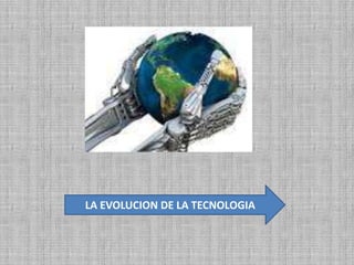 LA EVOLUCION DE LA TECNOLOGIA

 