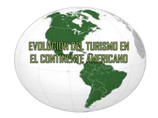 EVOLUCION DEL TURISMO EN EL CONTINENTE AMERICANO 
