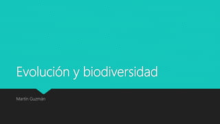 Evolución y biodiversidad
Martín Guzmán
 