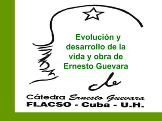 Evolución y desarrollo de la vida y obra de Ernesto Guevara 