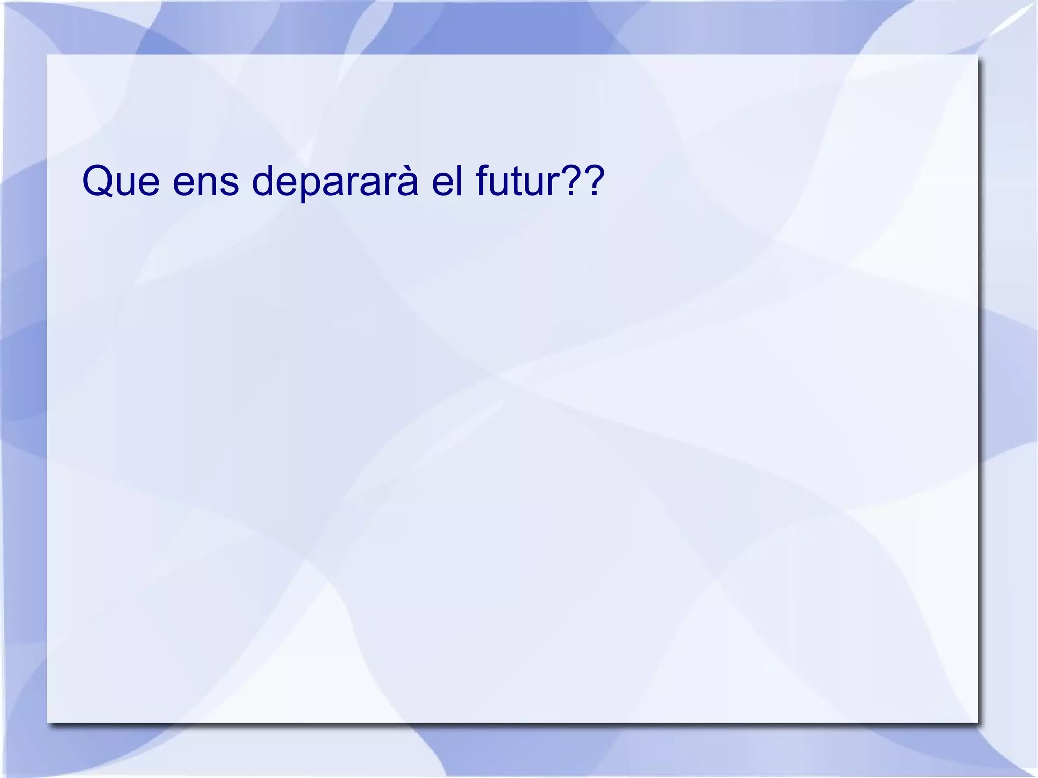 Que ens depararà el futur??
 