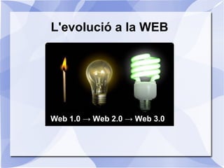 L'evolució a la WEB




Web 1.0 → Web 2.0 → Web 3.0
 