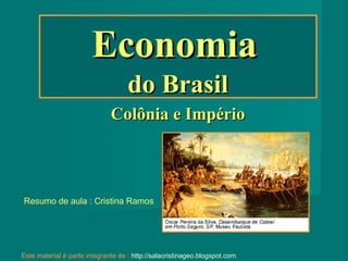 Economia
do Brasil
Colônia e Império

Resumo de aula : Cristina Ramos

Este material é parte integrante de : http://salacristinageo.blogspot.com

 