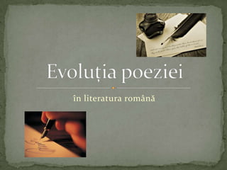 în literatura română Evoluţia poeziei 