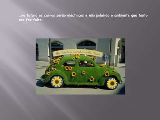…no futuro os carros serão eléctricos e não poluírão o ambiente que tanto nos faz falta.