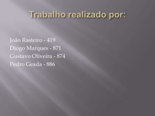 Trabalho realizado por:João Rasteiro - 419                                Diogo Marques - 871Gustavo Oliveira - 874Pedro Geada - 886
