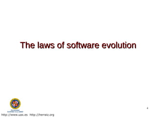The laws of software evolution




                                             4

http://www.uax.es http://herraiz.org
 