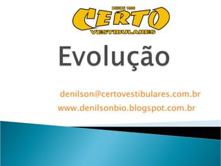 denilson@certovestibulares.com.br
www.denilsonbio.blogspot.com.br
 