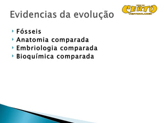    Fósseis
   Anatomia comparada
   Embriologia comparada
   Bioquímica comparada
 