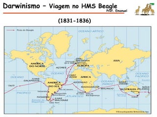 Darwinismo – Viagem no HMS Beagle
(1831-1836)
Prof. Emanuel
 