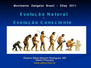 Movimento Zeitgeist Brasil – ZDay 2011 Rubens Mário Mazzini Rodrigues, MD Médico Psiquiatra www.yatros.com.br Evolução Natural x Evolução Consciente   