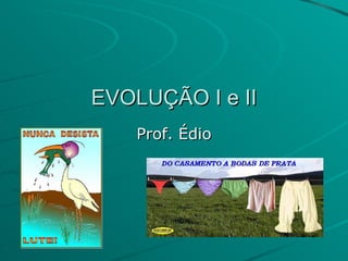 EVOLUÇÃO I e II Prof. Édio 