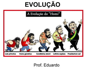 EVOLUÇÃO
Prof. Eduardo
 