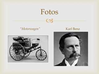 
Fotos
“Motorwagen” Karl Benz
 