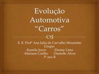 E. E. Profª Ana Julia de Carvalho Mousinho
Grupo:
-Kamila Joyce -Denise Lima
-Mariana Coelho -Danielle Alves
3° ano B
 