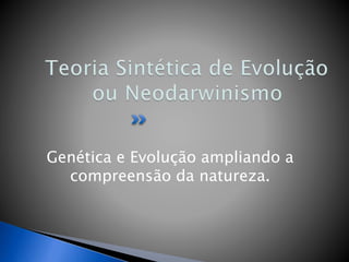 Genética e Evolução ampliando a
compreensão da natureza.
 