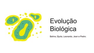 Evolução
Biológica
 