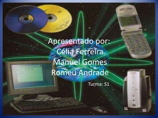 Apresentado por: Célia Ferreira                     Manuel Gomes Romeu AndradeTurma: S1 