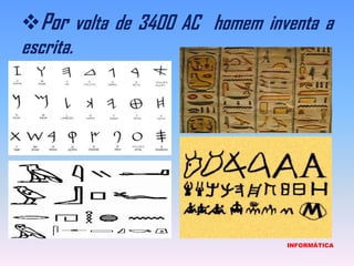 Por volta de 3400 AC  homem inventa a escrita.                            INFORMÁTICA