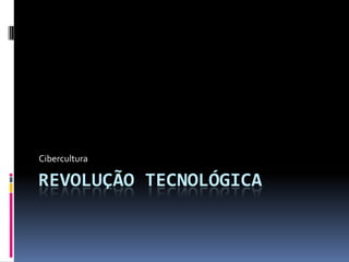 Cibercultura

REVOLUÇÃO TECNOLÓGICA
 