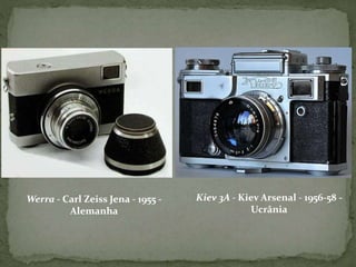 Werra - Carl Zeiss Jena - 1955 -
Alemanha
Kiev 3A - Kiev Arsenal - 1956-58 -
Ucrânia
 