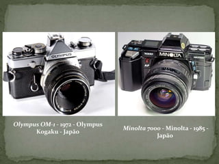 Olympus OM-1 - 1972 - Olympus
Kogaku - Japão
Minolta 7000 - Minolta - 1985 -
Japão
 