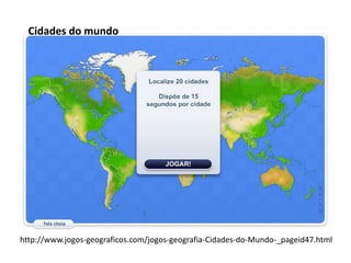 Cidades do mundo
http://www.jogos-geograficos.com/jogos-geografia-Cidades-do-Mundo-_pageid47.html
 