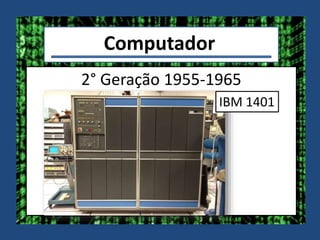 Computador
2° Geração 1955-1965
IBM 1401
 