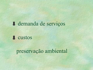 demanda de serviços
custos
preservação ambiental
 